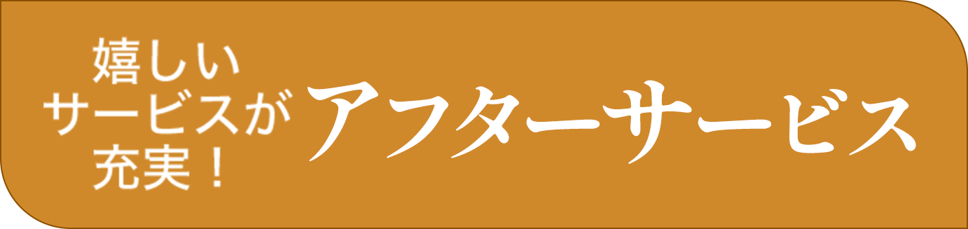 嬉しいサービスが充実！アフターサービス