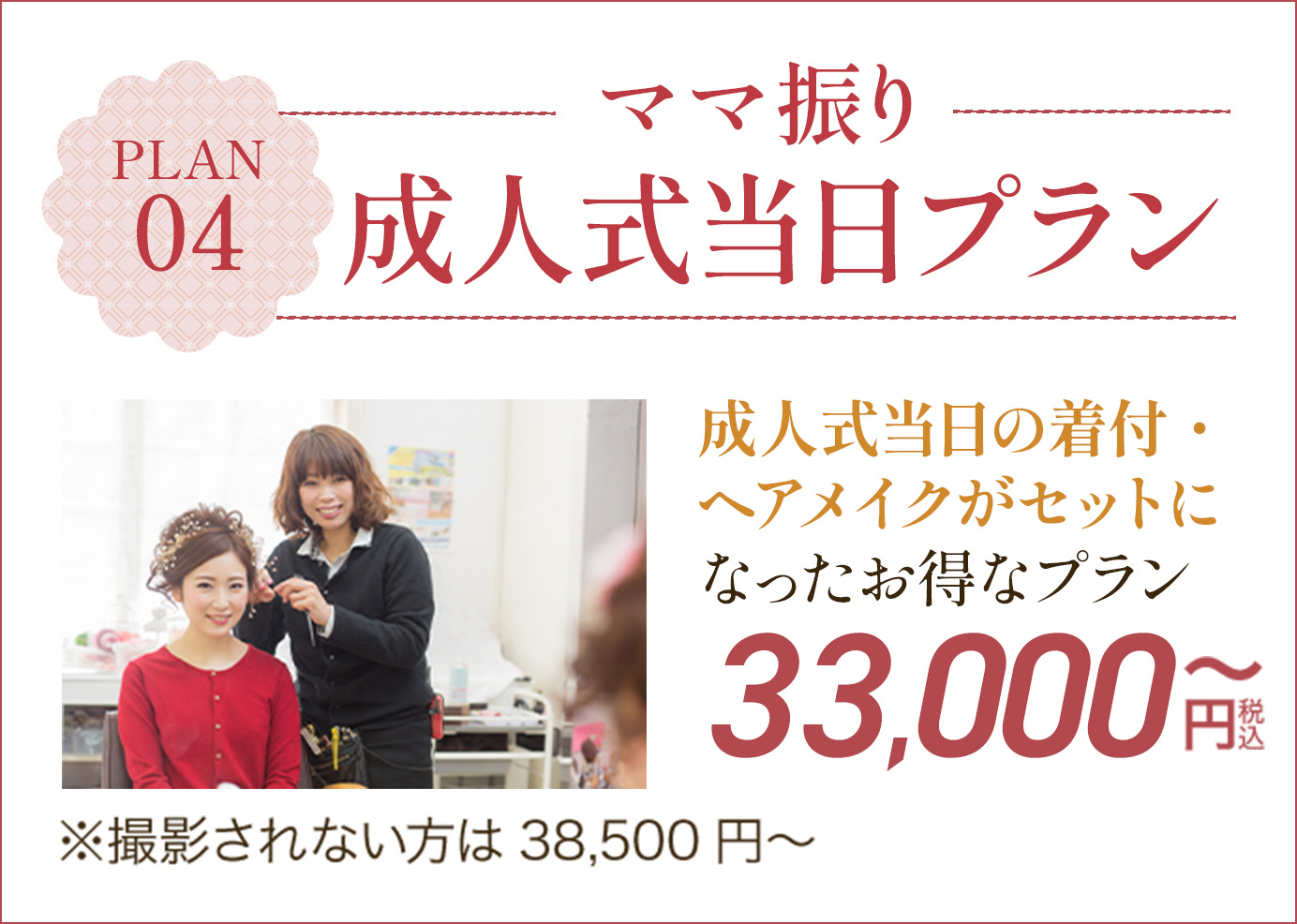 04.ママ振り成人式当日プラン成人式当日の着付・ヘアメイクがセットになったお得なプラン　33,000円～～